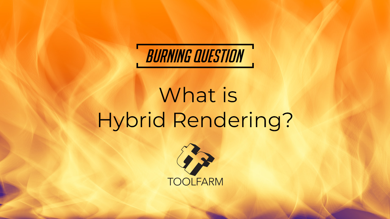 What is hybrid rendering? Burning Question